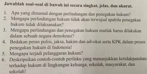 Jawablah soal-soal di bawah ini secara singkat, jelas, dan akurat. 1. Apa yang dimasud dengan perlindungan dan penegakan hukum? 2. Mengapa perlindungan hukum tidak