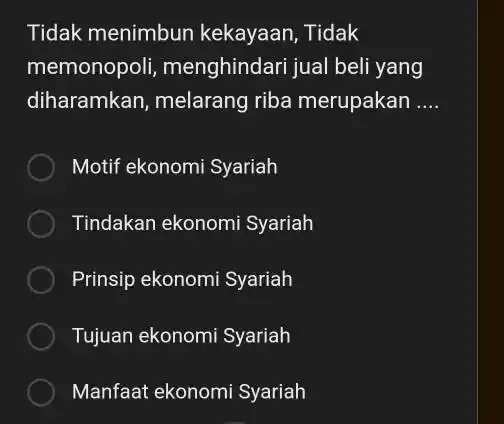 Tidak menimbun kekayaan, Tidak memonopoli, menghindari jual beli yang diharamkan, melarang riba merupakan .... Motif ekonomi Syariah Tindakan ekonomi Syariah Prinsip ekonomi Syariah Tujuan