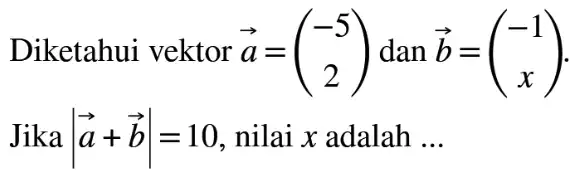 Diketahui vektor vec(a)=(-5 2|=10 , nilai x adalah ...