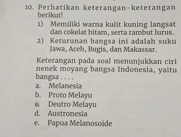 10. Perhatikan keterangan-keterangan berikut! 1) Memiliki warna kulit kuning langsat dan cokelat hitam, serta rambut lurus. 2) Keturunan bangsa ini adalah suku Jawa, Aceh,