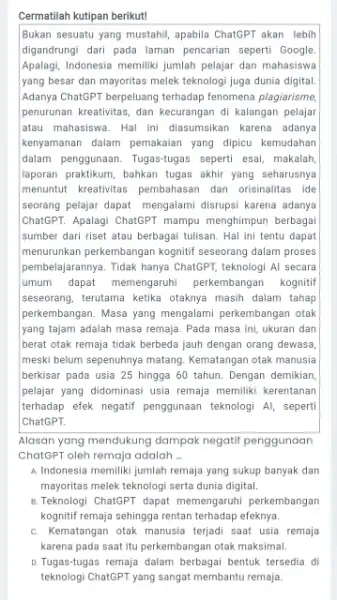 Cermatilah kutipan berikut! Bukan sesuatu yang mustahil, apabila ChatGPT akan lebih digandrungi dari pada laman pencarian seperti Google. Apalagi, Indonesia memiliki jumlah pelajar dan