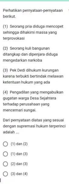 Perhatikan pernyataan-pernyataan berikut. (1) Seorang pria diduga mencopet sehingga dihakimi massa yang terprovokasi (2) Seorang kuli bangunan ditangkap dan dipenjara diduga mengedarkan narkoba (3)