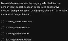 Memindahkan objek atau benda yang ada disekitar kita dengan tepat seperti keadaan benda yang sebenarnya menurut arah pandang dan cahaya yang ada, dari hal