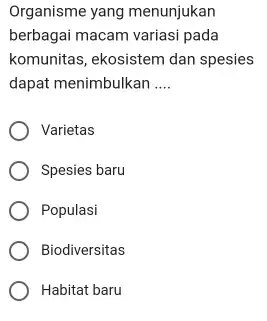 Organisme yang menunjukan berbagai macam variasi pada komunitas, ekosistem dan spesies dapat menimbulkan .... Varietas Spesies baru Populasi Biodiversitas Habitat baru