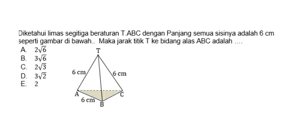 Diketahui limas segitiga beraturan T.ABC dengan Panjang semua sisinya adalah 6 mathrm(~cm) seperti gambar di bawah.. Maka jarak titik T ke bidang alas ABC