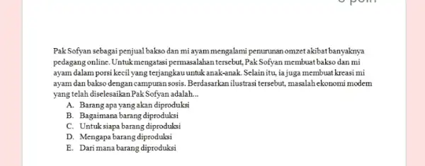 Pak Sofyan sebagai penjual bakso dan mi ayam mengalami penurunan omzet akibat banyaknya pedagang online. Untukmengatasi permasalahan tersebut, Pak Sofyan membuat bakso dan mi