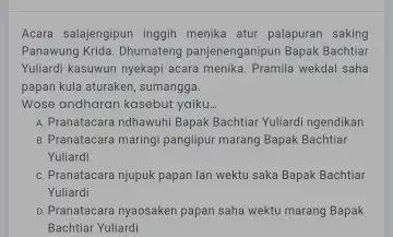 Acara salajengipun inggih menika atur palapuran saking Panawung Krida. Dhumateng panjenenganipun Bapak Bachtiar Yuliardi kasuwun nyekapi acara menika. Pramila wekdal saha papan kula aturaken,