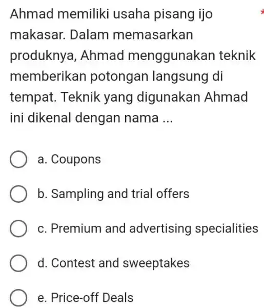 Ahmad memiliki usaha pisang ijo makasar. Dalam memasarkan produknya, Ahmad menggunakan teknik memberikan potongan langsung di tempat. Teknik yang digunakan Ahmad ini dikenal dengan