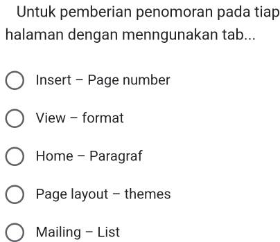 Untuk pemberian penomoran pada tiap halaman dengan menngunakan tab... Insert - Page number View - format Home - Paragraf Page layout - themes Mailing