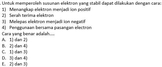 Untuk memperoleh susunan elektron yang stabil dapat dilakukan dengan cara: 1) Menangkap elektron menjadi ion positif 2) Serah terima elektron 3) Melepas elektron menjadi