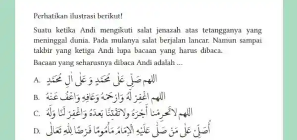 Perhatikan ilustrasi berikut! Suatu ketika Andi mengikuti salat jenazah atas tetangganya yang meninggal dunia. Pada mulanya salat berjalan lancar. Namun sampai takbir yang ketiga