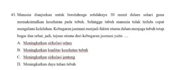 Manusia dianjurkan untuk berolahraga setidaknya 30 menit dalam sehari guna memaksimalkan kesehatan pada tubuh. Sehingga tubuh manusia tidak terlalu cepat mengalami kelelahan. Kebugaran jasmani