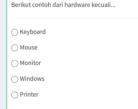 Berikut contoh dari hardware kecuali... Keyboard Mouse Monitor Windows Printer