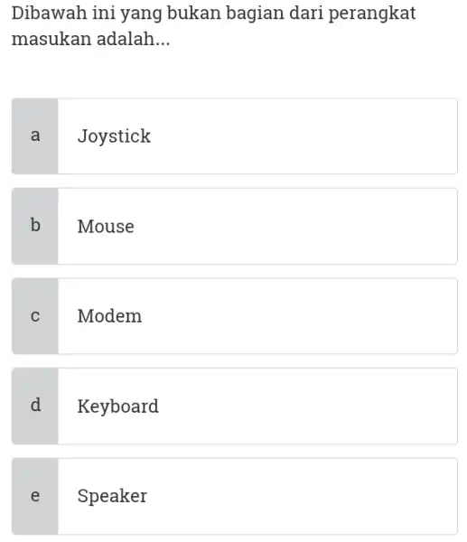 Dibawah ini yang bukan bagian dari perangkat masukan adalah... a Joystick b Mouse c Modem d Keyboard e Speaker