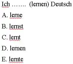 Ich ....... (lemen) Deutsch A. lerne B. lernst C. lernt D. lernen E. lernte