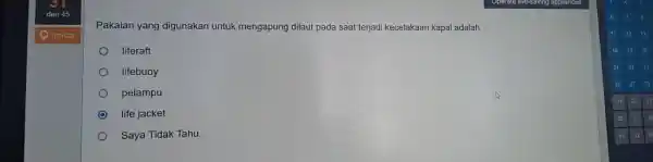 dari 45 fander Pakaian yang digunakan untuk mengapung dilaut pada saat terjadi kecelakaan kapal adalah ... liferaft lifebuoy pelampu life jacket Saya Tidak Tahu.