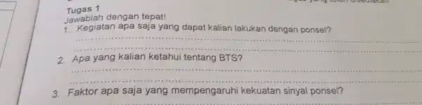 Tugas 1 Jawablah dengan tepat! Kegiatan apa saja yang dapat kalian lakukan dengan ponsel? Apa yang kalian ketahui tentang BTS? Faktor apa saja yang