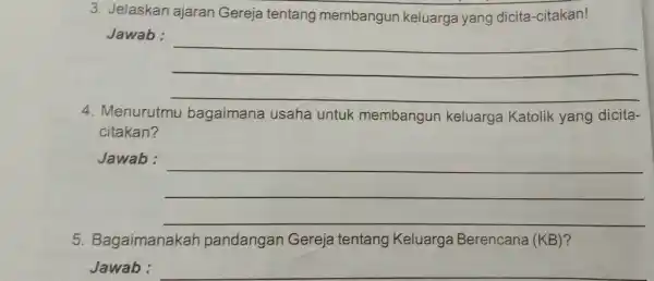 Jelaskan ajaran Gereja tentang membangun keluarga yang dicita-citakan! Jawab: qquad qquad qquad Menurutmu bagaimana usaha untuk membangun keluarga Katolik yang dicitacitakan? Jawab : qquad