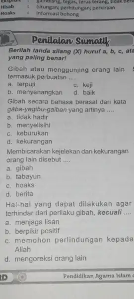 Penilaian Sumatif Berilah tanda silang (X) huruf a,b,c , ata yang paling benar! Gibah atau menggunjing orang lain termasuk perbuatan .... a. terpuji c.