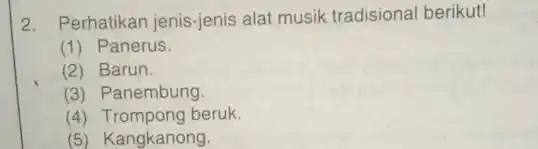 Perhatikan jenis-jenis alat musik tradisional berikut! (1) Panerus. (2) Barun. (3) Panembung. (4) Trompong beruk. (5) Kangkanong.