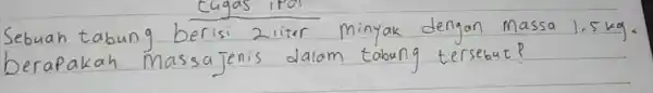 Sebuah tabung berisi 21iter minyak dengan massa 1.5kg . berapakah massajenis dalam tabung tersebut?