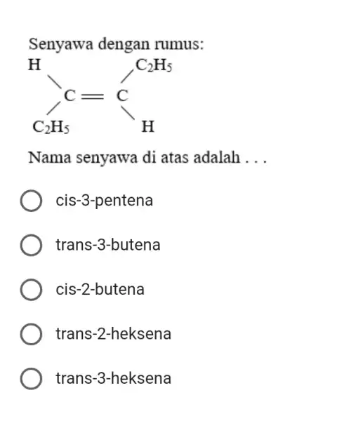 Senyawa dengan rumus: Nama senyawa di atas adalah ... cis-3-pentena trans-3-butena cis-2-butena trans-2-heksena trans-3-heksena