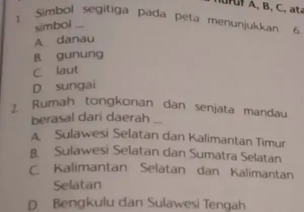 1 Simbol segitiga pada peta menunjukkan simbol - A. danau B. gunung C. laut D. sungai 2 Rumah tongkonan dan senjata mandau berasal dari