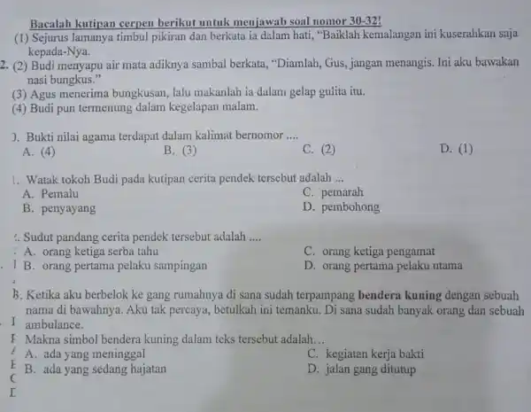 Bacalah kutipan cerpen berikut untuk menjawab soal nomor 30-32! (1) Sejurus lamanya timbul pikiran dan berkata ia dalam hati, "Baiklah kemalangan ini kuserahkan saja