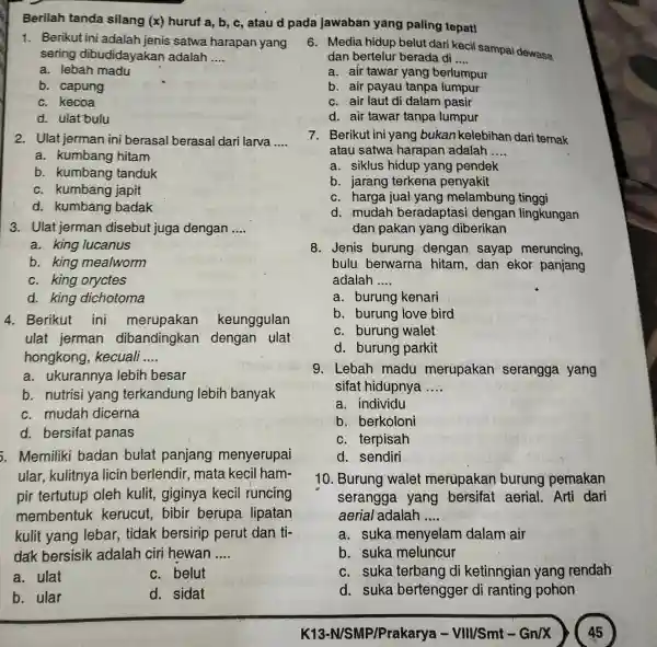 Berilah tanda silang (x) huruf a,b,c , atau d pada jawaban yâng paling tepat! Berikut ini adalah jenis satwa harapan yang sering dibudidayakan adalah