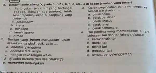 A. Berilah tanda silang ( x ) pada huruf a, b, c, d, atau e di depan jawaban yang benarl Pertunjukan jenis tari yang