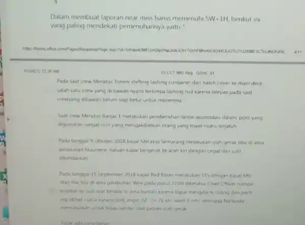 Dalam membuat laporan near miss harus memenuhi 5W+1H , benkut ini yang paling mendekati pemenuhannya yaitu" 411 tiank 12.34 O3CCT IMO Rieg OSHE Or