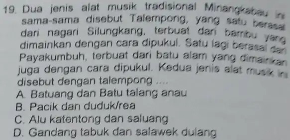 Dua jenis alat musik tradisional Minanglabau in sama-sama disebut Talempong, yang satu berasa dari nagari Silungkang, terbuat dari bambu yarg dimainkan dengan cara dipukul.