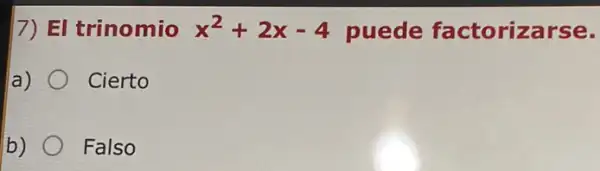 El trinomio x^(2)+2x-4 puede factorizarse. a) Cierto b) Falso