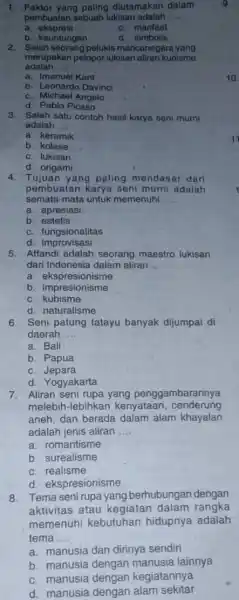 Faktor yang paling diutamakan dalam pembuatan sebuah tukisan adalah .... a. ekspresi c. mantaat b. keuntungan d. simbolis Salah seorang pelukis mancanegara yang merupaken