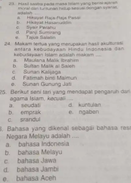 Hasil sastra pade masa Islam yang berisi ajaran moral dan tuntunan hidup sesuai dengan syariat. adalah .... a. Hikayat Raja-Raja Pasai b. Hikayat Hasanuddin