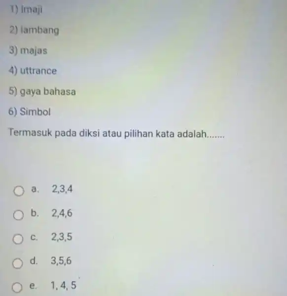 Imaji lambang majas uttrance gaya bahasa Simbol Termasuk pada diksi atau pilihan kata adalah qquad a. 2,3,4 b. 2,4,6 c. 2,3,5 d. 3,5,6 e.