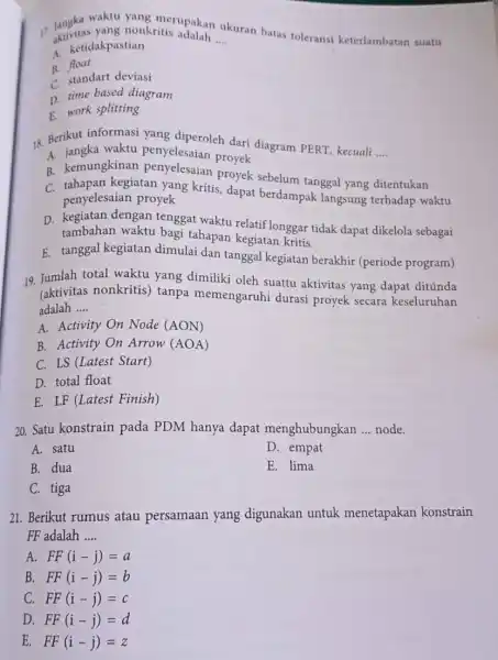 Jangka waktu yang merupakan ukuran batas toleransi keterlambatan suatu A. ketidakpastian B. float C. standart deviasi D. time based diagram E. work splitting Berikut