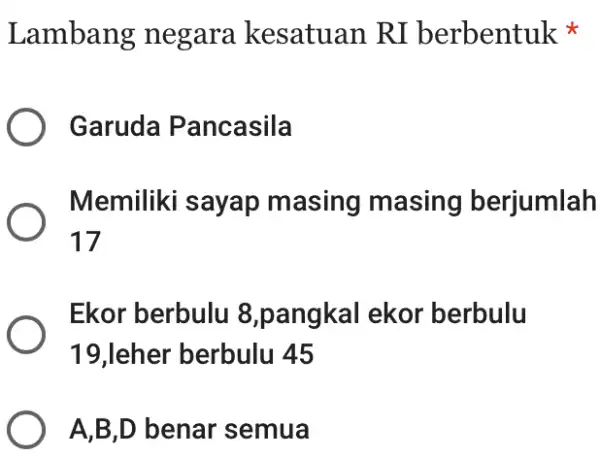 Lambang negara kesatuan RI berbentuk * Garuda Pancasila Memiliki sayap masing masing berjumlah 17 Ekor berbulu 8,pangkal ekor berbulu 19 , leher berbulu 45