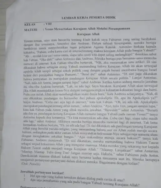 LEMBAR KERJA PESERTA DIDIK KELAS quad VIII MATERI : Yesus Mewartakan Kerajaan Allah Melalui Perumpamaan Kerajaan Allah Teman-teman, saya mau bercerita tentang kisah kakak