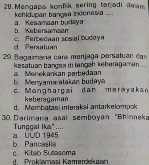 Mengapa konflik sering terjadi dalam kehidupan bangsa Indonesia .... a. Kesamaan budaya b. Kebersamaan c. Perbedaan sosial budaya d. Persatuan Bagaimana cara menjaga persatuan