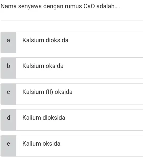 Nama senyawa dengan rumus CaO adalah.... a Kalsium dioksida b Kalsium oksida c Kalsium (II) oksida d Kalium dioksida e Kalium oksida