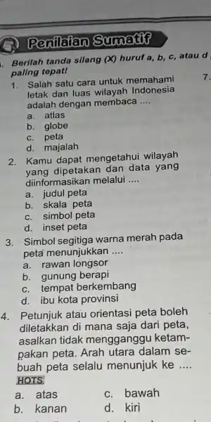 Penilaian Sumatif Berilah tanda silang (X) huruf a,b,c , atau d paling tepatl Salah satu cara untuk memahami letak dan luas wilayah Indonesia adalah