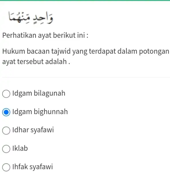 وَاحٍِ Perhatikan ayat berikut ini : Hukum bacaan tajwid yang terdapat dalam potongan ayat tersebut adalah . Idgam bilagunah Idgam bighunnah Idhar syafawi Iklab