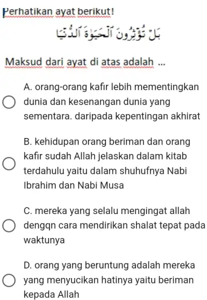 Perhatikan ayat berikut! Maksud dari ayat di atas adalah ... A. orang-orang kafir lebih mementingkan dunia dan kesenangan dunia yang sementara. daripada kepentingan akhirat