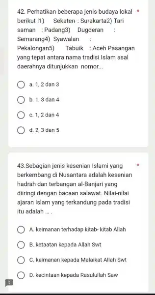 Perhatikan beberapa jenis budaya lokal berikut !1) Sekaten : Surakarta2) Tari saman :Padang3) Dugderan : Semarang4) Syawalan : Pekalongan5) Tabuik : Aceh Pasangan yang