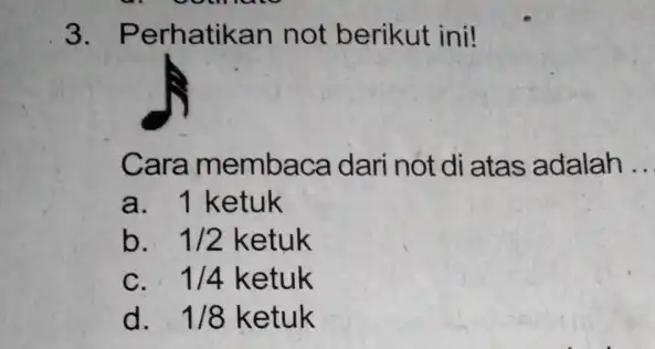 Perhatikan not berikut ini! Cara membaca dari not di atas adalah a. 1 ketuk b. 1//2 ketuk c. 1//4 ketuk d. 1//8 ketuk