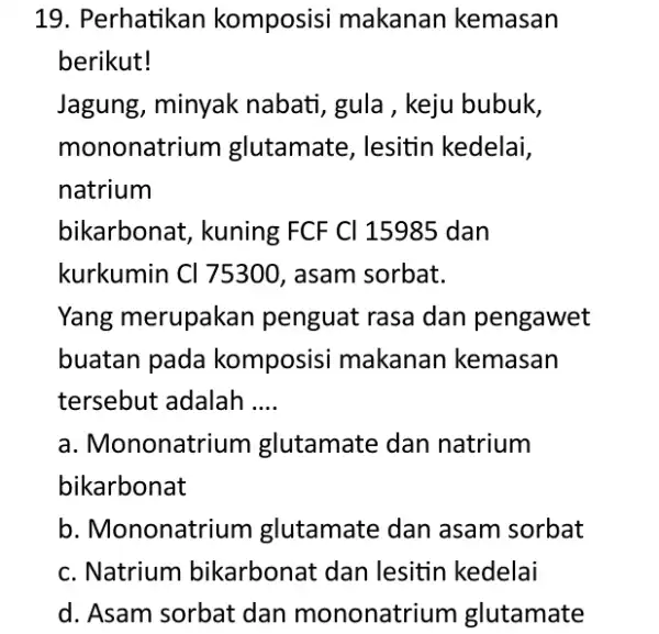 Perhatikan komposisi makanan kemasan berikut! Jagung, minyak nabati, gula, keju bubuk, mononatrium glutamate, lesitin kedelai, natrium bikarbonat, kuning FCF Cl 15985 dan kurkumin Cl75300