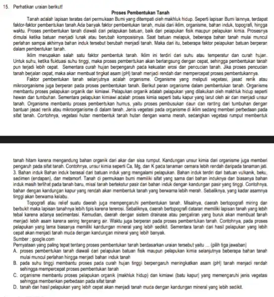 Perhatikan uraian berikut! Proses Pembentukan Tanah Tanah adalah lapisan teratas dari permukaan Bumi yang ditempat oleh makhluk hidup. Seperti lapisan Bumi lainnya, terdapat faktor-faktor