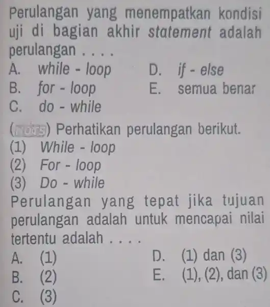 Perulangan yang menempatkan kondisi uji di bagian akhir statement adalah perulangan . . . . A. while - loop D. if - else B.