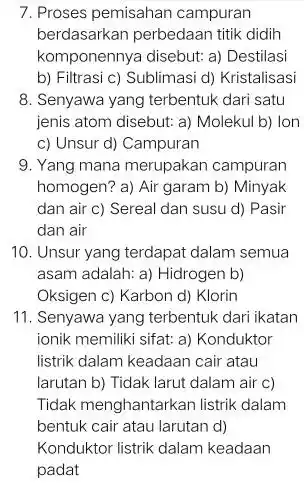 Proses pemisahan campuran berdasarkan perbedaan titik didih komponennya disebut: a) Destilasi b) Filtrasi c) Sublimasi d) Kristalisasi Senyawa yang terbentuk dari satu jenis atom